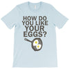 how do you like your eggs T-Shirt