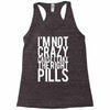 i'm not crazy cause i take the right pills Racerback Tank