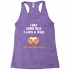 I Only Drink Beer 3 Days A Week Yesterday Today And Tomorrow Racerback Tank