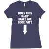 Does This Baby Make Me Look Fat? Ladies Fitted T-Shirt
