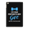 I'm Your Mother's Day Gift Dad Says You Are Welcome Baby Boy iPad Mini 4