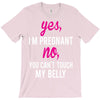 Yes I Am Pregnant No You Can't Touch My Belly T-Shirt