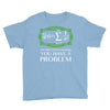 you have a problem Youth Tee