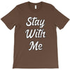 STAY WITH ME T-Shirt