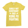 Surely Not Everybody Was Kung Fu Fighting Ladies Fitted T-Shirt