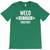 weed be cute together T-Shirt