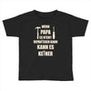 wenn papa wer dann Toddler T-shirt