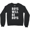 boys will be boys Crewneck Sweatshirt