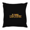 of course i talk to myself, i need expert advice Throw Pillow