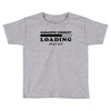 Sarcastic Comment Loading Please Wait Toddler T-shirt