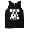 running late is my cardio Tank Top