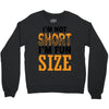 I Am Not Short I Am Fun Size Crewneck Sweatshirt