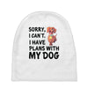 SORRY, I CAN I HAVE PLANS WITH MY DOG Baby Beanies