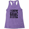 i know guac is extra Racerback Tank