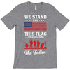 Stand For The Flag We Kneel For The Fallen T-Shirt