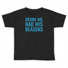 drunk me had her reasons Toddler T-shirt