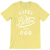 life's better with a dog T-Shirt