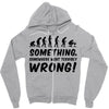 Something Somewhere Went Terribly Wrong Zipper Hoodie