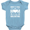 Forget it Girls My Mom Is My Valentine Baby Bodysuit