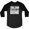 this team makes me drink 3/4 Sleeve Shirt
