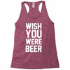 wish you were beer funny Racerback Tank