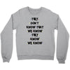 THEY DONT KNOW THAT WE KNOW THEY KNOW WE KNOW Crewneck Sweatshirt