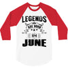 Legends Are Born In June 3/4 Sleeve Shirt