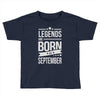 legends are born in september Toddler T-shirt