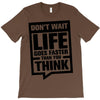 do not wait life goes faster than you think 2 T-Shirt