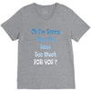 oh i'm sorry was my sass too much V-Neck Tee