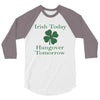 irish today hungover tomorrow 3/4 Sleeve Shirt