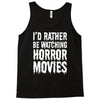 i&rsquo;d rather be watching horror movies Tank Top