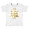 kings are born in april Toddler T-shirt