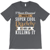i never dreamed i would be a super cool daddy but here i am killing it T-Shirt