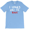 I Would  Like To Rage T-Shirt