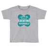 ife is creating Toddler T-shirt