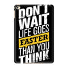 do not wait life goes faster than you think iPad Mini 4