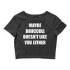 maybe broccoli doesn't like you either Crop Top
