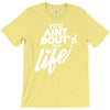 you aint bout that life T-Shirt