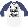 Just One More Donut I Promise 3/4 Sleeve Shirt