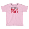 eat clean train dirty Toddler T-shirt