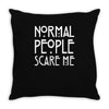 normal people scare me Throw Pillow
