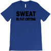 sweat is fat crying funny college beer party sex crude humor frat cool T-Shirt