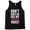Don't Make Me Use My Teacher Voice Tank Top