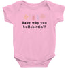 Baby Why You Bullshittin Baby Bodysuit