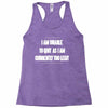 i am unable to quit as i am currently too legit Racerback Tank