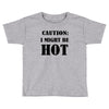 caution i might be hot Toddler T-shirt