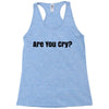 are you cry Racerback Tank