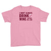 i don't always drink wine Youth Tee