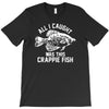 all i caught was this crappie fish T-Shirt